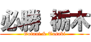 必勝 栃木 (Ootani & Tasaki)