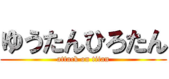 ゆうたんひろたん (attack on titan)