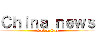 Ｃｈｉｎａ ｎｅｗｓ (attack on titan)