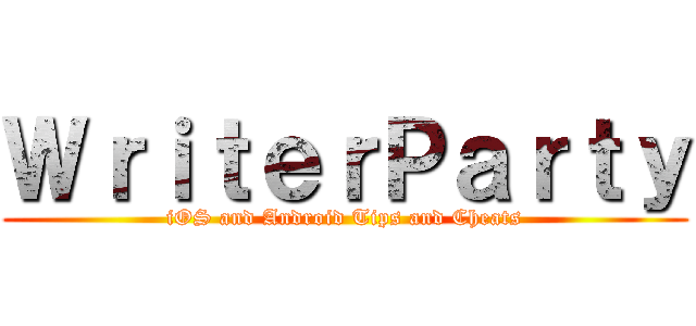 ＷｒｉｔｅｒＰａｒｔｙ (iOS and Android Tips and Cheats)