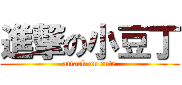 進撃の小豆丁 (attack on cute)