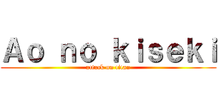 Ａｏ ｎｏ ｋｉｓｅｋｉ (attack on titan)