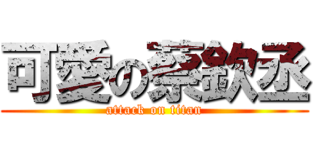 可愛の蔡欽丞 (attack on titan)