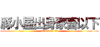豚小屋出身家畜以下 (attack on 川越)