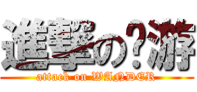 進撃の馒游 (attack on WANDER)