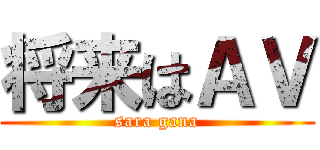将来はＡＶ (sara gana)