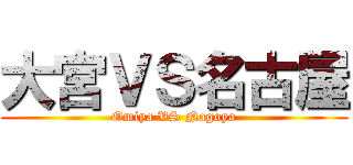 大宮ＶＳ名古屋 (Omiya VS Nagoya)