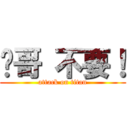 瑋哥 不要！ (attack on titan)