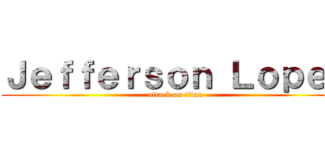 Ｊｅｆｆｅｒｓｏｎ Ｌｏｐｅｚ (attack on titan)