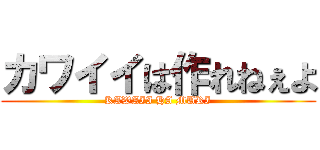 カワイイは作れねぇよ (KAWAII HA MURI)