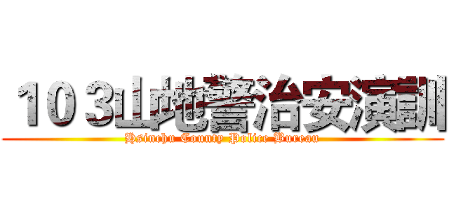 １０３山地警治安演訓 (Hsinchu County Police Bureau)