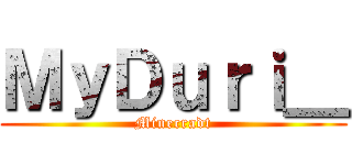 ＭｙＤｕｒｉ＿ (Minecradt)