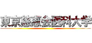 東京慈恵会医科大学 ()