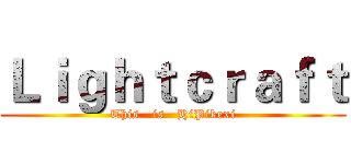 Ｌｉｇｈｔｃｒａｆｔ (This   is   HiPikexi)