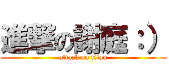 進撃の謝庭：） (attack on titan)