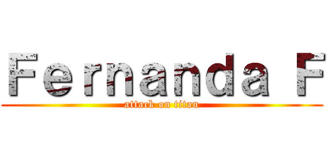 Ｆｅｒｎａｎｄａ Ｆ (attack on titan)