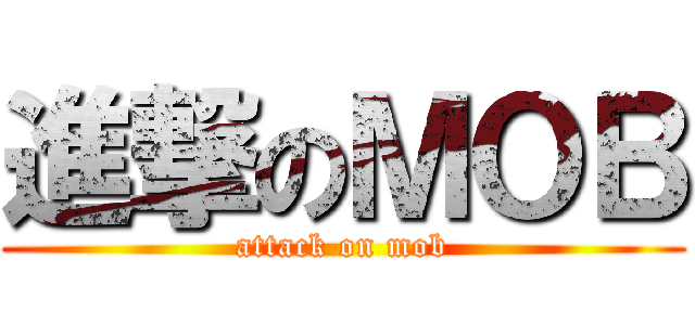 進撃のＭＯＢ (attack on mob)