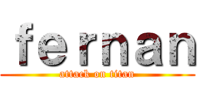 ｆｅｒｎａｎ (attack on titan)