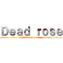 Ｄｅａｄ ｒｏｓｅ (La mort rose )