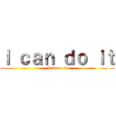 Ｉ ｃａｎ ｄｏ ｉｔ (I can do it)