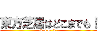 東方芝居はどこまでも！ (attack on titan)