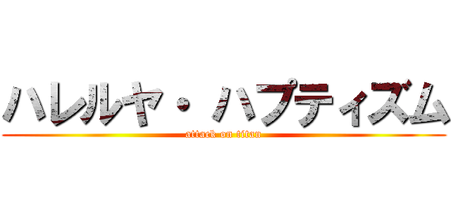 ハレルヤ・ ハプティズム (attack on titan)