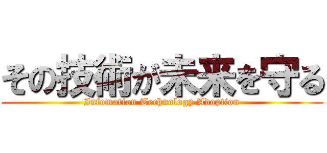 その技術が未来を守る (Infomation Technology Adoption)