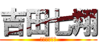 吉田七翔 (タマキン潰し)