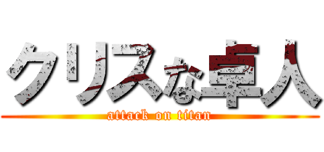 クリスな卓人 (attack on titan)