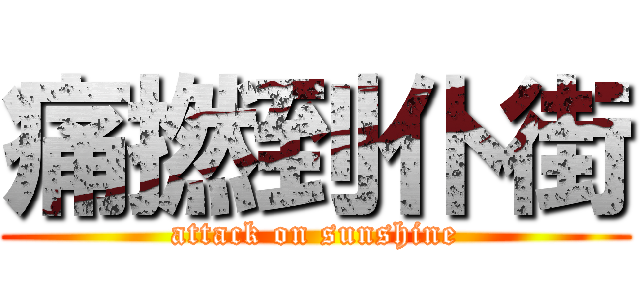 痛撚到仆街 (attack on sunshine)
