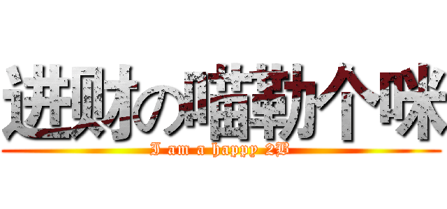 进财の喵勒个咪 (I am a happy 2B)