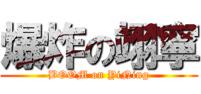 爆炸の翊寧 (BOOM on YiNing)