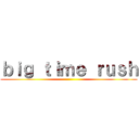 ｂｉｇ ｔｉｍｅ ｒｕｓｈ ()