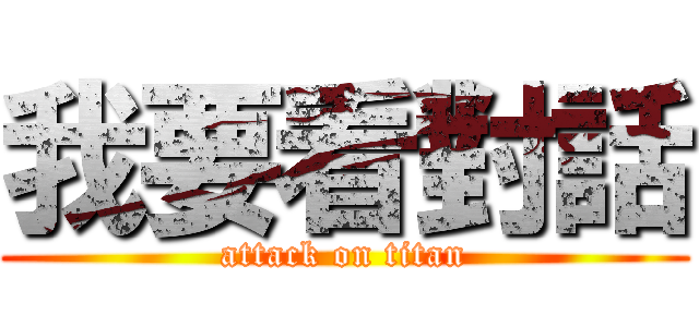 我要看對話 (attack on titan)