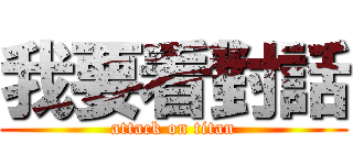 我要看對話 (attack on titan)