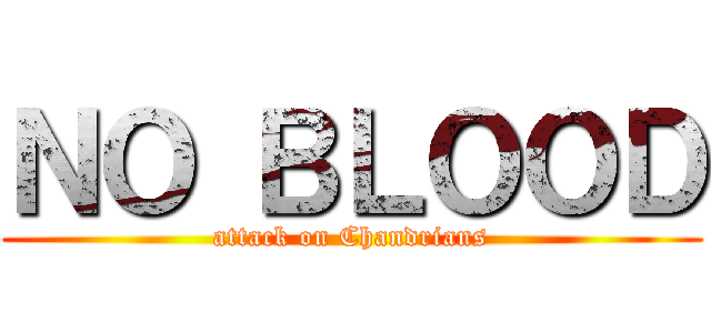 ＮＯ ＢＬＯＯＤ (attack on Chandrians)