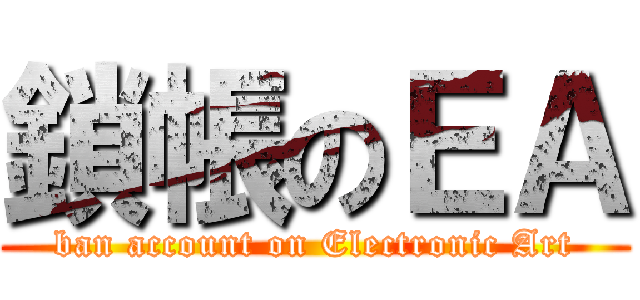 鎖帳のＥＡ (ban account on Electronic Art)