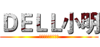 ＤＥＬＬ小明 (绿色健康，厚颜无耻)