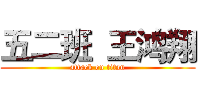 五二班  王鸿翔 (attack on titan)