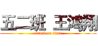 五二班  王鸿翔 (attack on titan)