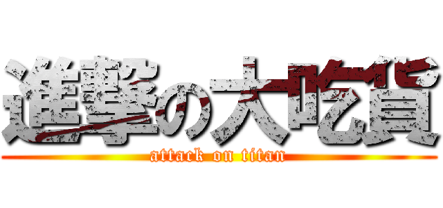 進撃の大吃貨 (attack on titan)