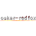ｏｓｋａｒ－ｒｅｄｆｏｘ (carlos luffy)