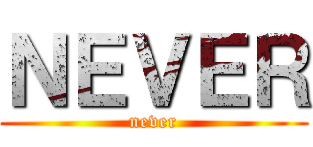 ＮＥＶＥＲ (never)