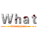 Ｗｈａｔ (Smartphone)