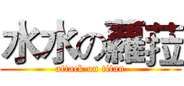 水水の蘿菈 (attack on titan)