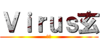 Ｖｉｒｕｓ玄 (病毒)