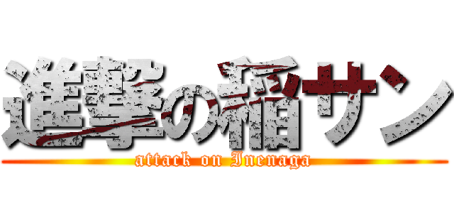 進撃の稲サン (attack on Inenaga)