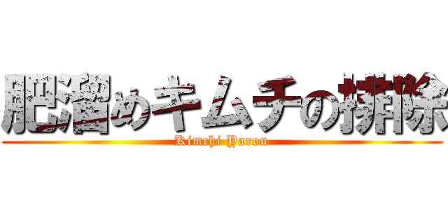 肥溜めキムチの排除 (Kimchi Yarou)