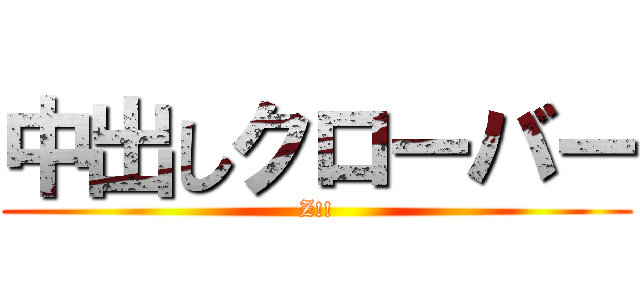 中出しクローバー (Z!!)