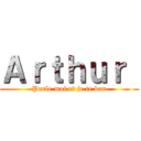 Ａｒｔｈｕｒ  (Parle moi et je te ban)